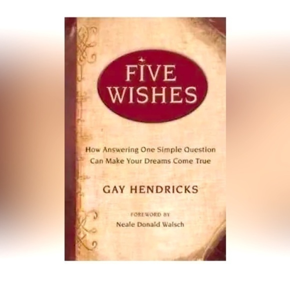 Five Wishes: How Answering One Simple Question Can Make Your Dreams Come True by